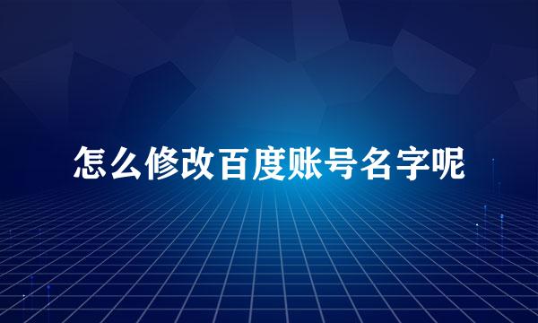 怎么修改百度账号名字呢