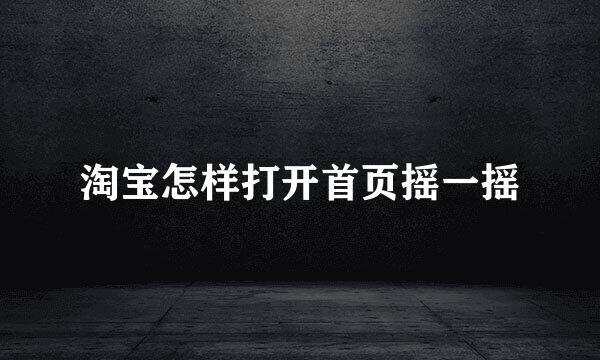 淘宝怎样打开首页摇一摇