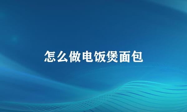 怎么做电饭煲面包