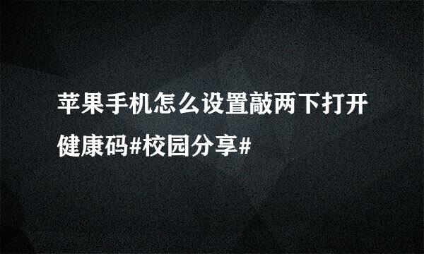 苹果手机怎么设置敲两下打开健康码#校园分享#