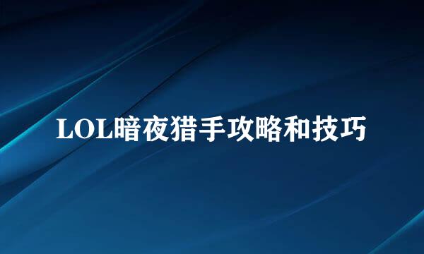 LOL暗夜猎手攻略和技巧