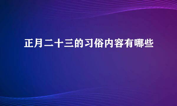 正月二十三的习俗内容有哪些