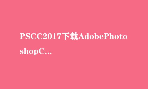 PSCC2017下载AdobePhotoshopCC2017激活安装教程