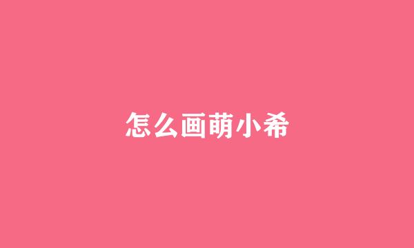怎么画萌小希