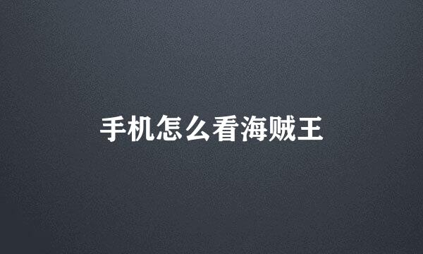 手机怎么看海贼王