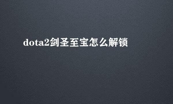 dota2剑圣至宝怎么解锁