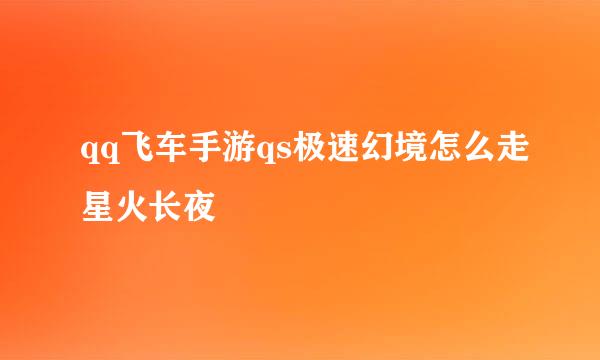 qq飞车手游qs极速幻境怎么走星火长夜