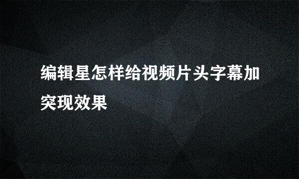 编辑星怎样给视频片头字幕加突现效果