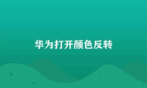 华为打开颜色反转
