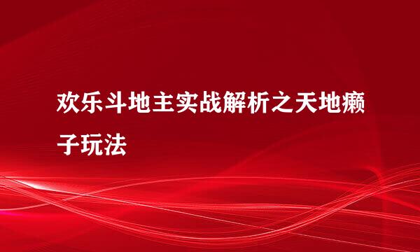 欢乐斗地主实战解析之天地癞子玩法