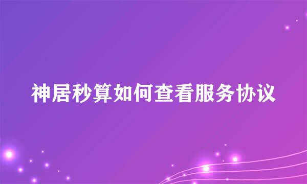 神居秒算如何查看服务协议