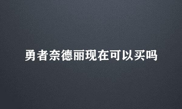 勇者奈德丽现在可以买吗
