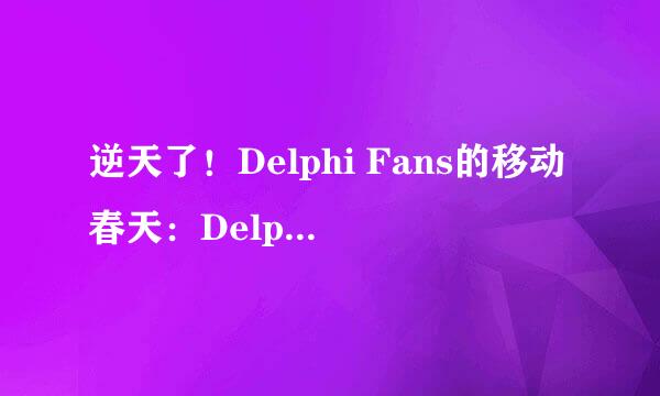 逆天了！Delphi Fans的移动春天：Delphi XE7