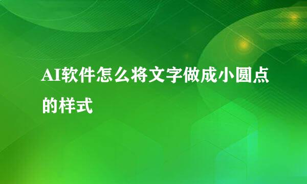AI软件怎么将文字做成小圆点的样式