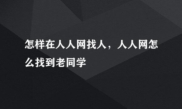 怎样在人人网找人，人人网怎么找到老同学