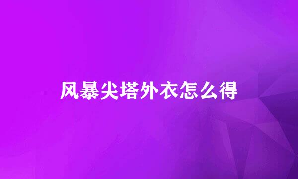 风暴尖塔外衣怎么得