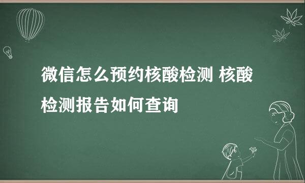 微信怎么预约核酸检测 核酸检测报告如何查询