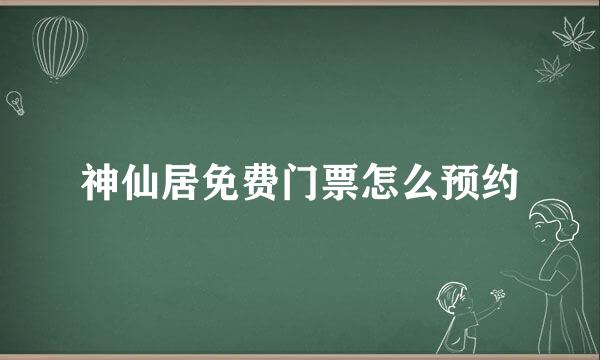 神仙居免费门票怎么预约