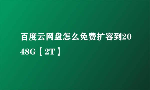 百度云网盘怎么免费扩容到2048G【2T】