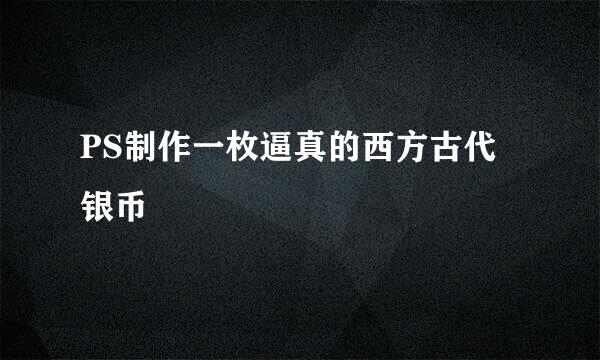 PS制作一枚逼真的西方古代银币