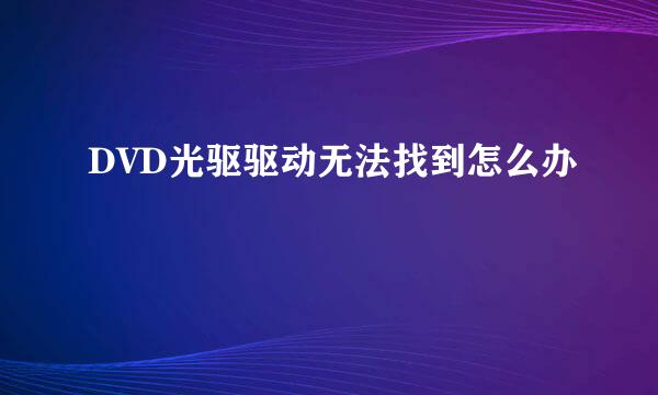 DVD光驱驱动无法找到怎么办