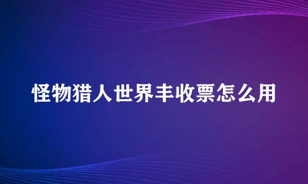 怪物猎人世界丰收票怎么用