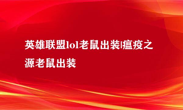 英雄联盟lol老鼠出装|瘟疫之源老鼠出装