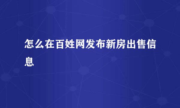 怎么在百姓网发布新房出售信息