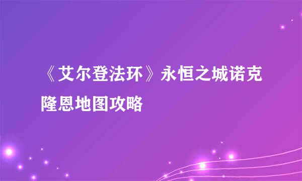 《艾尔登法环》永恒之城诺克隆恩地图攻略