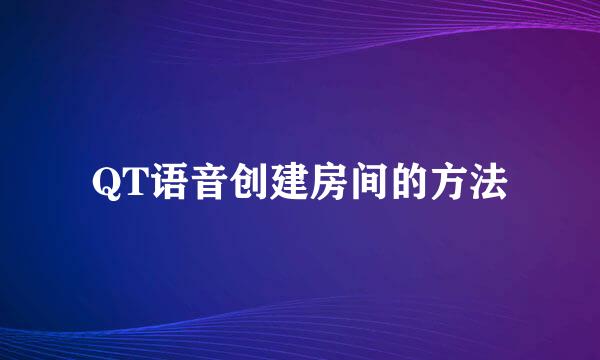 QT语音创建房间的方法