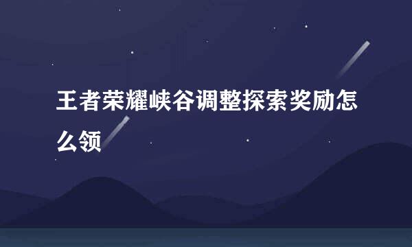 王者荣耀峡谷调整探索奖励怎么领