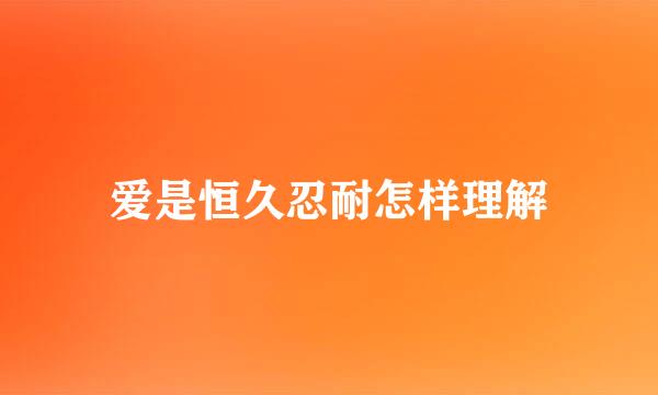 爱是恒久忍耐怎样理解