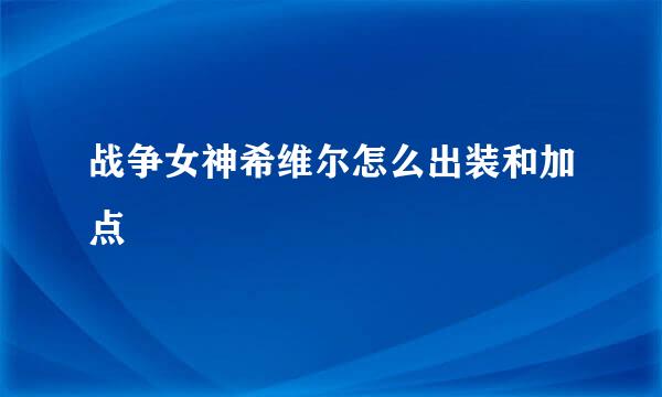 战争女神希维尔怎么出装和加点