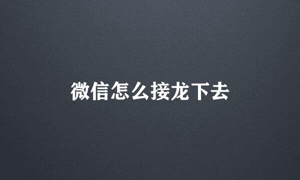 微信怎么接龙下去