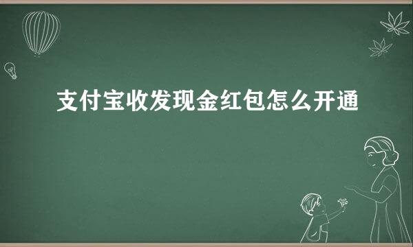 支付宝收发现金红包怎么开通