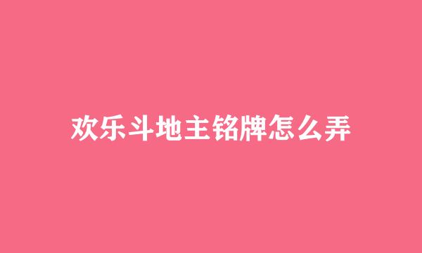 欢乐斗地主铭牌怎么弄