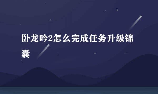 卧龙吟2怎么完成任务升级锦囊