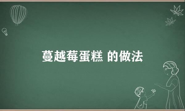 蔓越莓蛋糕 的做法