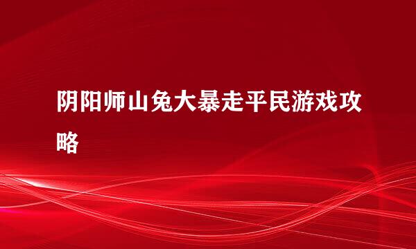 阴阳师山兔大暴走平民游戏攻略