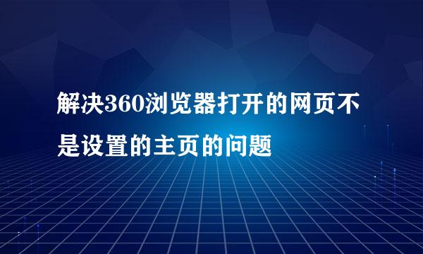 解决360浏览器打开的网页不是设置的主页的问题