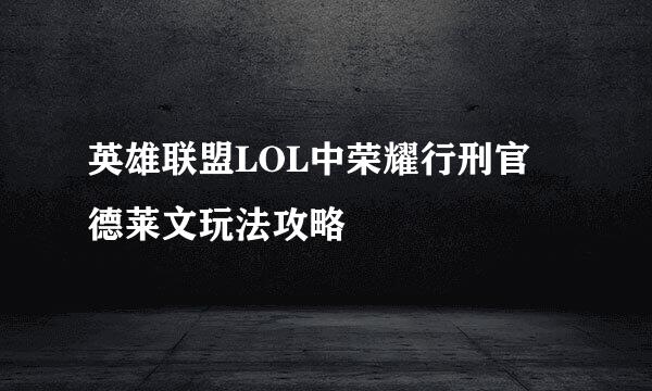 英雄联盟LOL中荣耀行刑官 德莱文玩法攻略