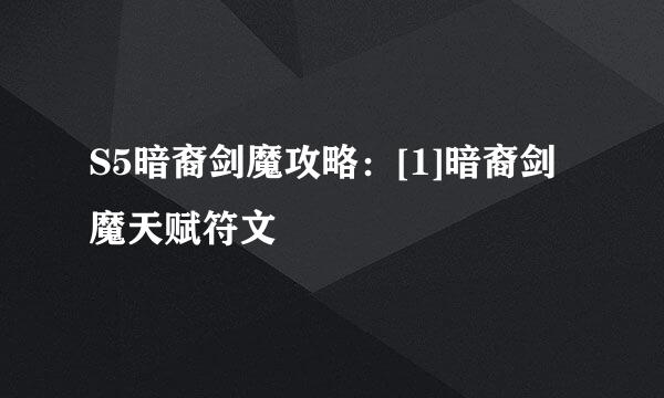 S5暗裔剑魔攻略：[1]暗裔剑魔天赋符文