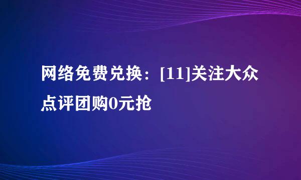 网络免费兑换：[11]关注大众点评团购0元抢