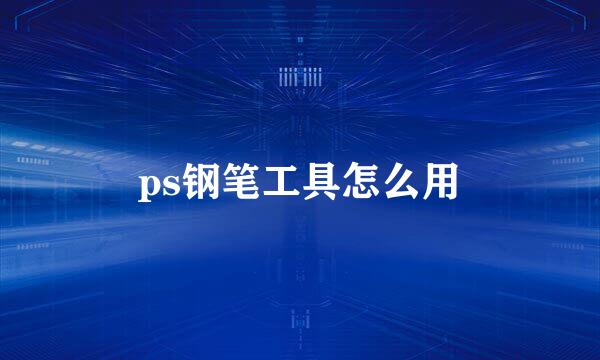 ps钢笔工具怎么用