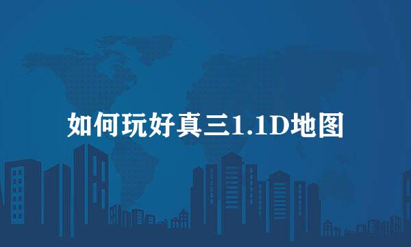 如何玩好真三1.1D地图