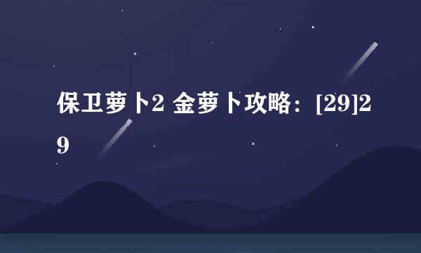 保卫萝卜2 金萝卜攻略：[29]29