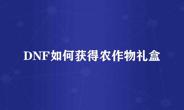 DNF如何获得农作物礼盒