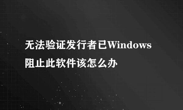 无法验证发行者已Windows阻止此软件该怎么办