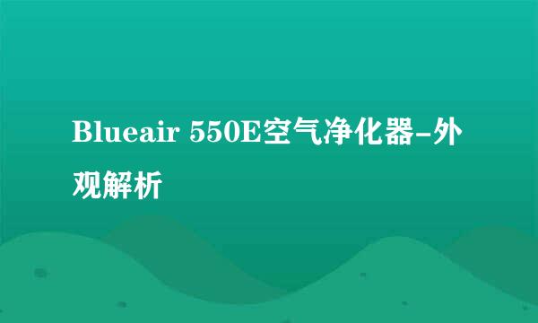 Blueair 550E空气净化器-外观解析