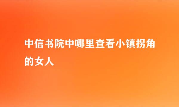 中信书院中哪里查看小镇拐角的女人